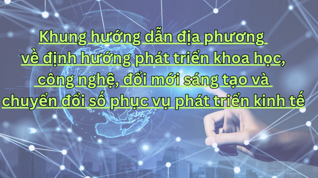 Khung hướng dẫn địa phương về định hướng phát triển khoa học, công nghệ, đổi mới sáng tạo và chuyển đổi số phục vụ phát triển kinh tế