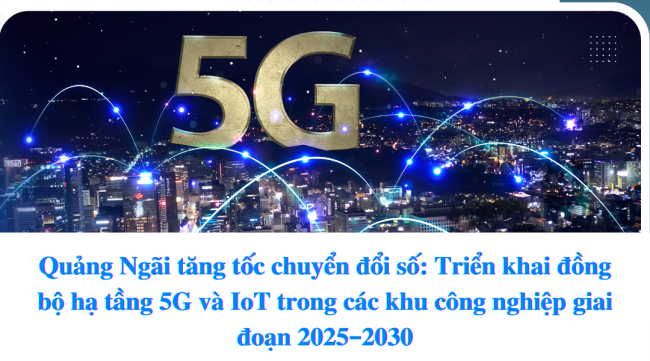 Quảng Ngãi tăng tốc chuyển đổi số: Triển khai đồng bộ hạ tầng 5G và IoT trong các khu công nghiệp giai đoạn 2025–2030
